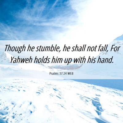 Picture 06 - Psalms 37:24 WEB - Though he stumble, he shall not fall, For Yahweh - Bible Verse Picture