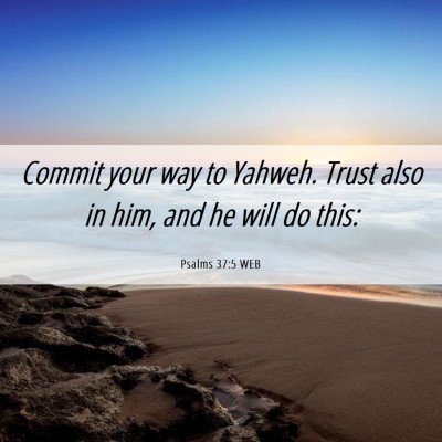 Picture 06 - Psalms 37:5 WEB - Commit your way to Yahweh. Trust also in him, and - Bible Verse Picture