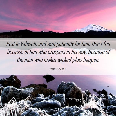 Picture 06 - Psalms 37:7 WEB - Rest in Yahweh, and wait patiently for him. Don't - Bible Verse Picture