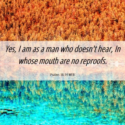 Picture 06 - Psalms 38:14 WEB - Yes, I am as a man who doesn't hear, In whose - Bible Verse Picture