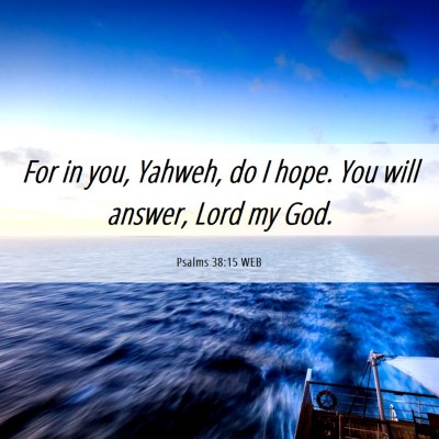 Picture 06 - Psalms 38:15 WEB - For in you, Yahweh, do I hope. You will answer, - Bible Verse Picture