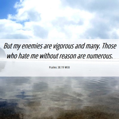 Picture 06 - Psalms 38:19 WEB - But my enemies are vigorous and many. Those who - Bible Verse Picture