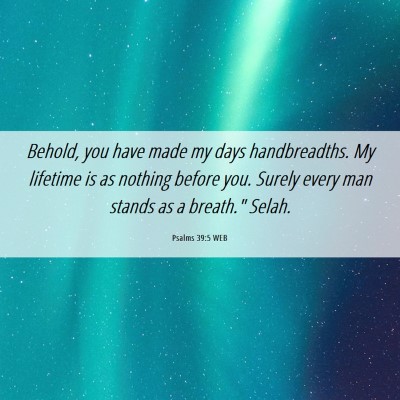 Picture 06 - Psalms 39:5 WEB - Behold, you have made my days handbreadths. My - Bible Verse Picture