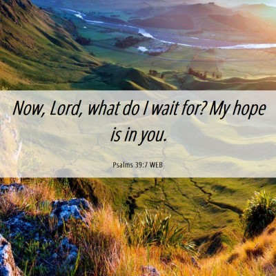 Picture 06 - Psalms 39:7 WEB - Now, Lord, what do I wait for? My hope is in - Bible Verse Picture