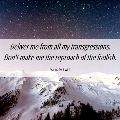 Picture 06 - Psalms 39:8 WEB - Deliver me from all my transgressions. Don't make - Bible Verse Picture