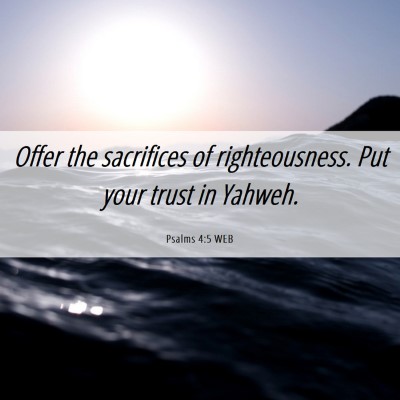 Picture 06 - Psalms 4:5 WEB - Offer the sacrifices of righteousness. Put your - Bible Verse Picture