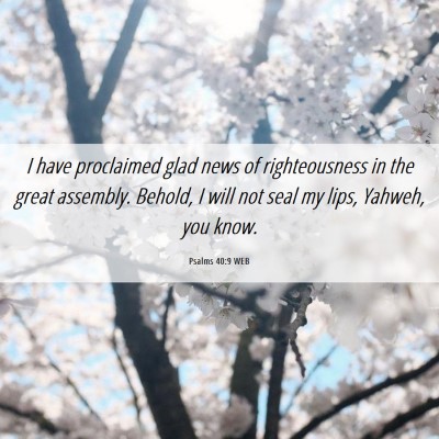 Picture 06 - Psalms 40:9 WEB - I have proclaimed glad news of righteousness in - Bible Verse Picture