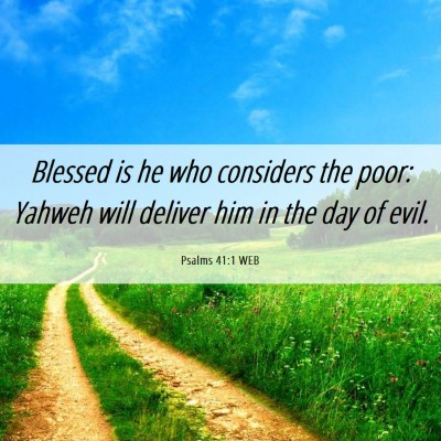 Picture 06 - Psalms 41:1 WEB - Blessed is he who considers the poor: Yahweh will - Bible Verse Picture