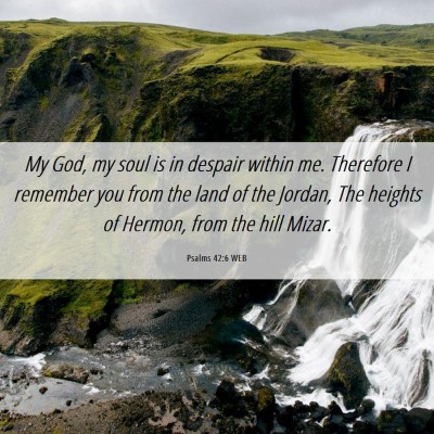 Picture 06 - Psalms 42:6 WEB - My God, my soul is in despair within me. - Bible Verse Picture