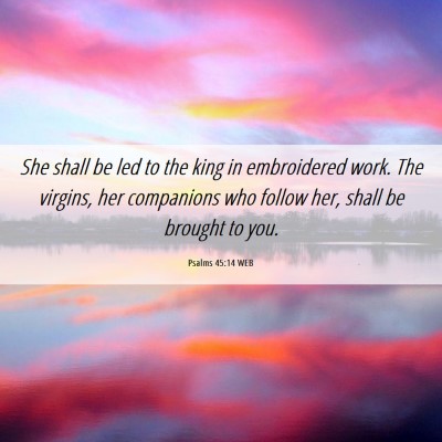 Picture 06 - Psalms 45:14 WEB - She shall be led to the king in embroidered work. - Bible Verse Picture