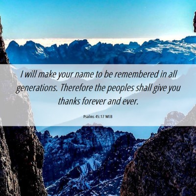 Picture 06 - Psalms 45:17 WEB - I will make your name to be remembered in all - Bible Verse Picture