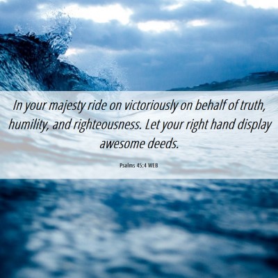 Picture 06 - Psalms 45:4 WEB - In your majesty ride on victoriously on behalf of - Bible Verse Picture