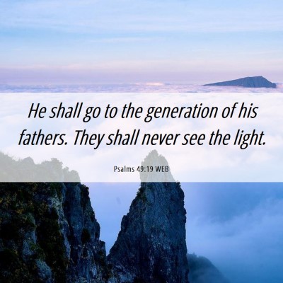 Picture 06 - Psalms 49:19 WEB - He shall go to the generation of his fathers. - Bible Verse Picture