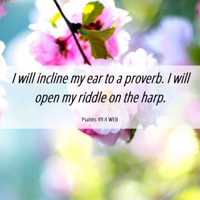Picture 06 - Psalms 49:4 WEB - I will incline my ear to a proverb. I will open - Bible Verse Picture