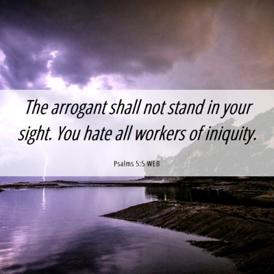 Picture 06 - Psalms 5:5 WEB - The arrogant shall not stand in your sight. You - Bible Verse Picture