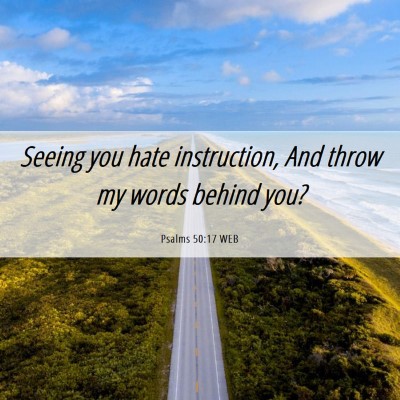 Picture 06 - Psalms 50:17 WEB - Seeing you hate instruction, And throw my words - Bible Verse Picture