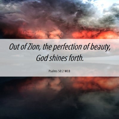 Picture 06 - Psalms 50:2 WEB - Out of Zion, the perfection of beauty, God shines - Bible Verse Picture