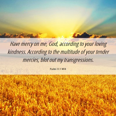 Picture 06 - Psalms 51:1 WEB - Have mercy on me, God, according to your loving - Bible Verse Picture