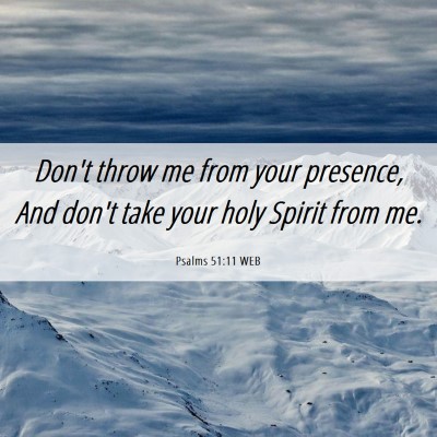 Picture 06 - Psalms 51:11 WEB - Don't throw me from your presence, And don't take - Bible Verse Picture