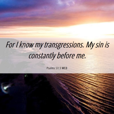 Picture 06 - Psalms 51:3 WEB - For I know my transgressions. My sin is - Bible Verse Picture