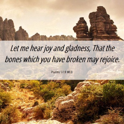Picture 06 - Psalms 51:8 WEB - Let me hear joy and gladness, That the bones - Bible Verse Picture