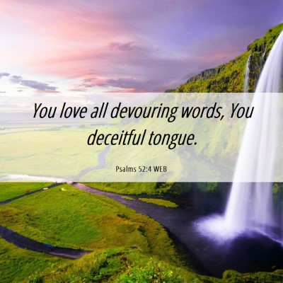 Picture 06 - Psalms 52:4 WEB - You love all devouring words, You deceitful - Bible Verse Picture
