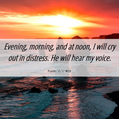 Picture 06 - Psalms 55:17 WEB - Evening, morning, and at noon, I will cry out in - Bible Verse Picture