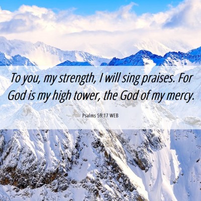 Picture 06 - Psalms 59:17 WEB - To you, my strength, I will sing praises. For God - Bible Verse Picture