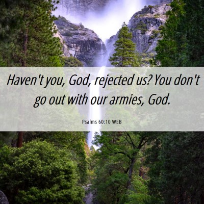 Picture 06 - Psalms 60:10 WEB - Haven't you, God, rejected us? You don't go out - Bible Verse Picture