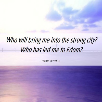 Picture 06 - Psalms 60:9 WEB - Who will bring me into the strong city? Who has - Bible Verse Picture