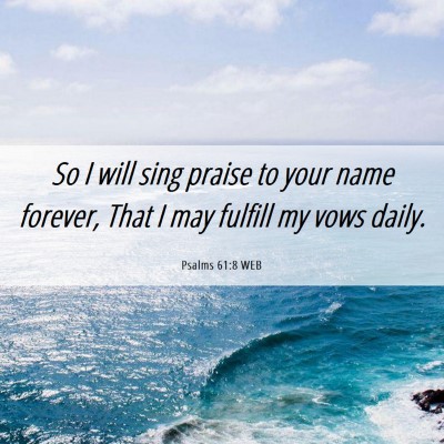 Picture 06 - Psalms 61:8 WEB - So I will sing praise to your name forever, That - Bible Verse Picture