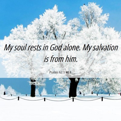 Picture 06 - Psalms 62:1 WEB - My soul rests in God alone. My salvation is from - Bible Verse Picture