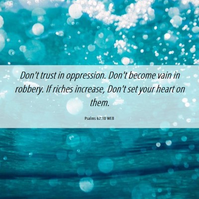 Picture 06 - Psalms 62:10 WEB - Don't trust in oppression. Don't become vain in - Bible Verse Picture