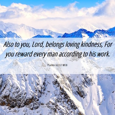 Picture 06 - Psalms 62:12 WEB - Also to you, Lord, belongs loving kindness, For - Bible Verse Picture