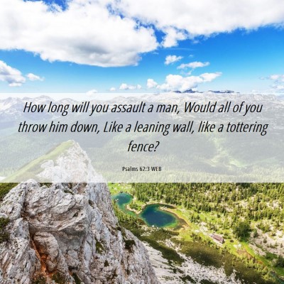 Picture 06 - Psalms 62:3 WEB - How long will you assault a man, Would all of you - Bible Verse Picture