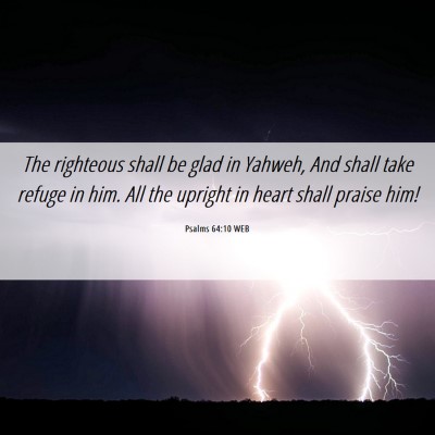 Picture 06 - Psalms 64:10 WEB - The righteous shall be glad in Yahweh, And shall - Bible Verse Picture