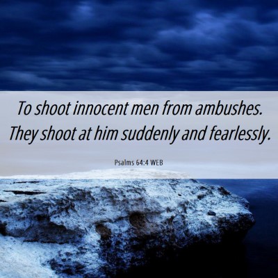 Picture 06 - Psalms 64:4 WEB - To shoot innocent men from ambushes. They shoot - Bible Verse Picture