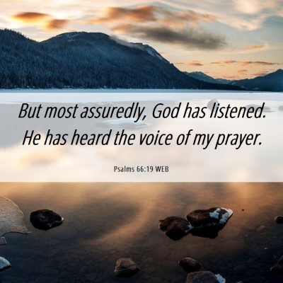 Picture 06 - Psalms 66:19 WEB - But most assuredly, God has listened. He has - Bible Verse Picture