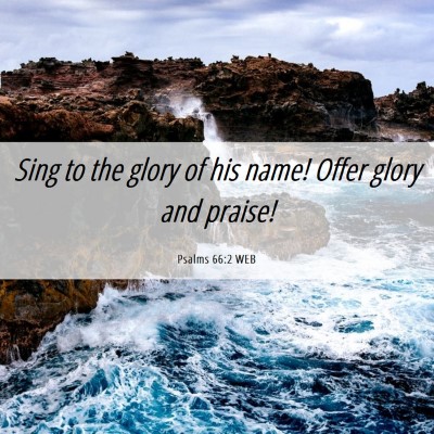 Picture 06 - Psalms 66:2 WEB - Sing to the glory of his name! Offer glory and - Bible Verse Picture