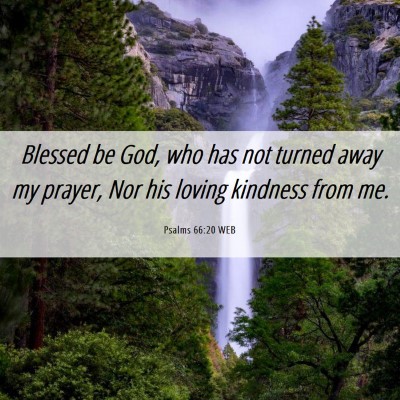 Picture 06 - Psalms 66:20 WEB - Blessed be God, who has not turned away my - Bible Verse Picture
