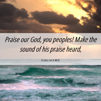Picture 06 - Psalms 66:8 WEB - Praise our God, you peoples! Make the sound of - Bible Verse Picture