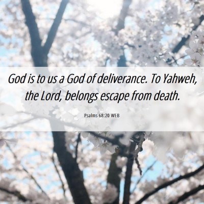 Picture 06 - Psalms 68:20 WEB - God is to us a God of deliverance. To Yahweh, the - Bible Verse Picture