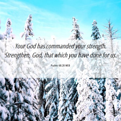 Picture 06 - Psalms 68:28 WEB - Your God has commanded your strength. Strengthen, - Bible Verse Picture