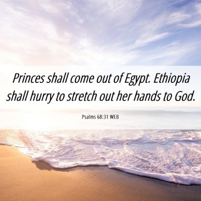 Picture 06 - Psalms 68:31 WEB - Princes shall come out of Egypt. Ethiopia shall - Bible Verse Picture