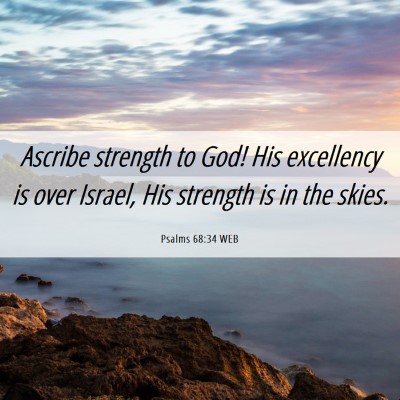 Picture 06 - Psalms 68:34 WEB - Ascribe strength to God! His excellency is over - Bible Verse Picture