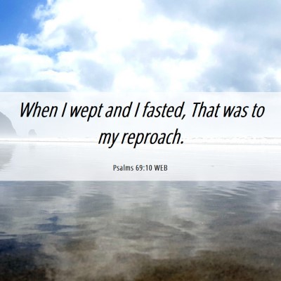 Picture 06 - Psalms 69:10 WEB - When I wept and I fasted, That was to my - Bible Verse Picture