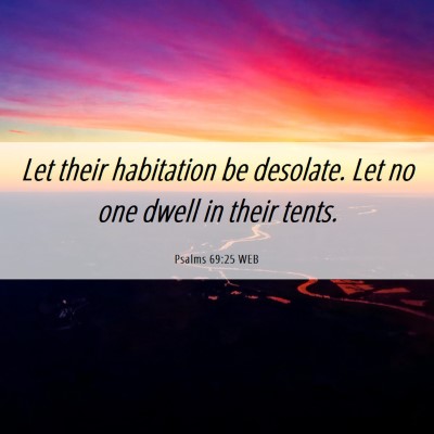 Picture 06 - Psalms 69:25 WEB - Let their habitation be desolate. Let no one - Bible Verse Picture