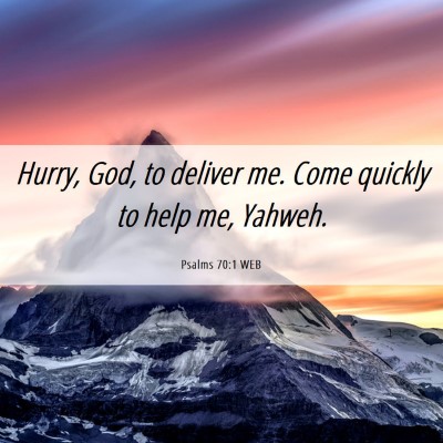 Picture 06 - Psalms 70:1 WEB - Hurry, God, to deliver me. Come quickly to help - Bible Verse Picture