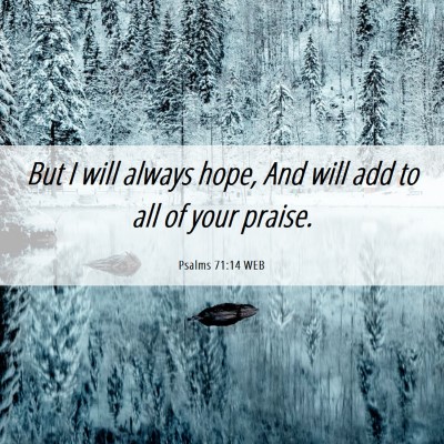 Picture 06 - Psalms 71:14 WEB - But I will always hope, And will add to all of - Bible Verse Picture