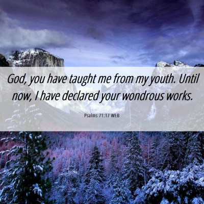 Picture 06 - Psalms 71:17 WEB - God, you have taught me from my youth. Until now, - Bible Verse Picture